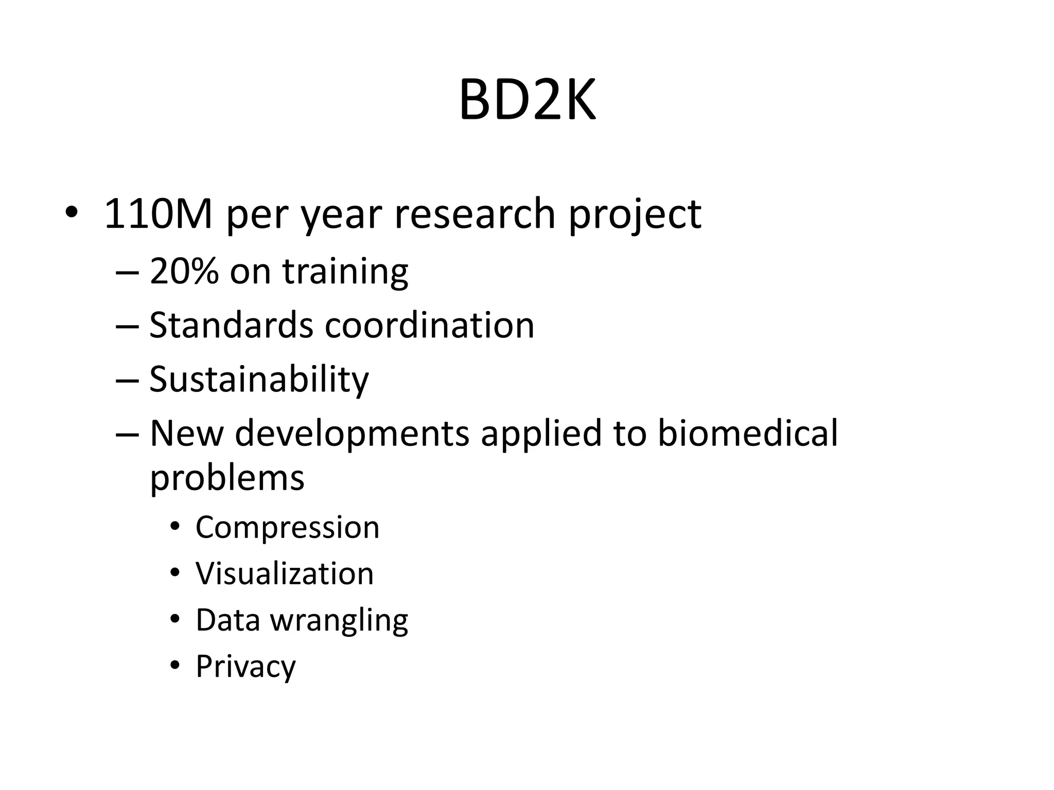BD2K
• 110M per year research project
– 20% on training
– Standards coordination
– Sustainability
– New developments applied to biomedical
problems
• Compression
• Visualization
• Data wrangling
• Privacy