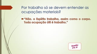 Por trabalho só se devem entender as
ocupações materiais?
 