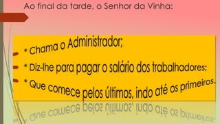 Ao final da tarde, o Senhor da Vinha:
 