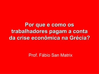 Por que e como os trabalhadores pagam a conta da crise econômica na Grécia? Prof. Fábio San Matrix  