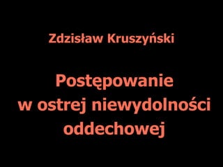 Zdzisław Kruszyński Postępowanie w ostrej niewydolności oddechowej 