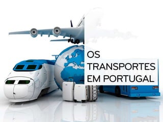 Os transportes em Portugal - Geografia 11º Ano