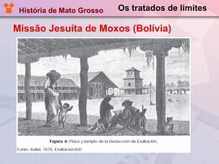 Os tratados de limites Missão Jesuíta de Moxos (Bolívia) História de Mato Grosso 