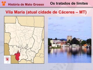 Os tratados de limites Vila Maria (atual cidade de Cáceres – MT) História de Mato Grosso 