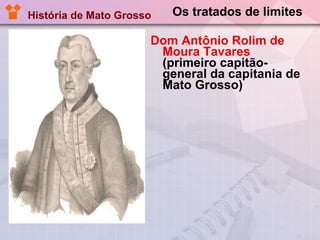 Os tratados de limites Dom   Antônio Rolim de Moura Tavares  (primeiro capitão-general da capitania de Mato Grosso) História de Mato Grosso 