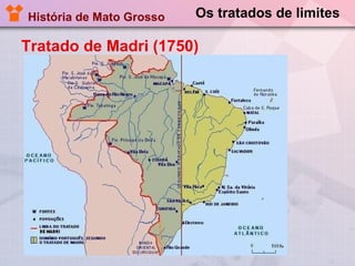 Os tratados de limites Tratado de Madri (1750) História de Mato Grosso 