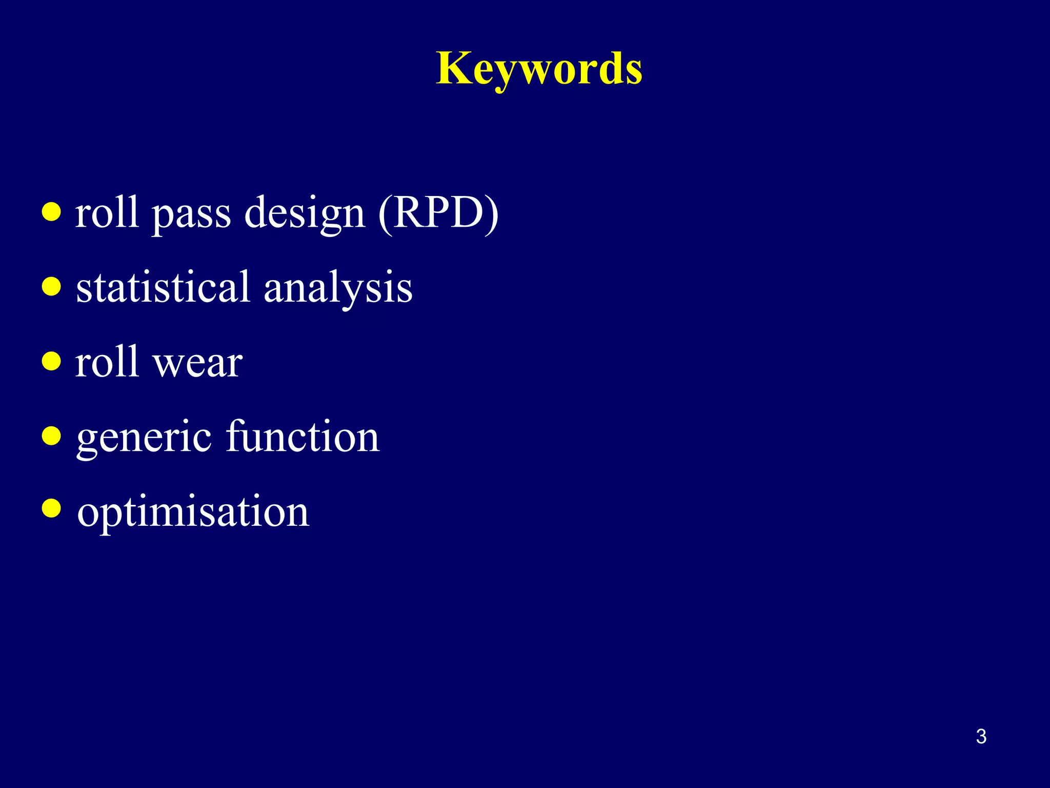 Keywords

• roll pass design (RPD)
• statistical analysis
• roll wear
• generic function
• optimisation

3

 