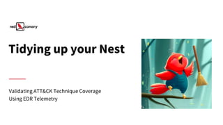 Tidying up your Nest
Validating ATT&CK Technique Coverage
Using EDR Telemetry
 