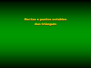 Rectas e puntos notables
     dun triángulo
 