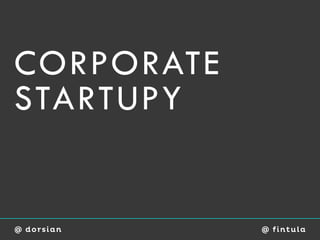 CORPORATE
STARTUPY


@ dorsian   @ fi ntu l a
 