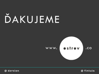 ĎAKUJEME

            www.       .co



@ dorsian          @ fi ntu l a
 