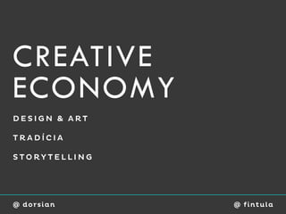 CREATIVE
ECONOMY
DESIGN & ART

TRADÍCIA

STORYTELLING




@ dorsian      @ fi ntu l a
 