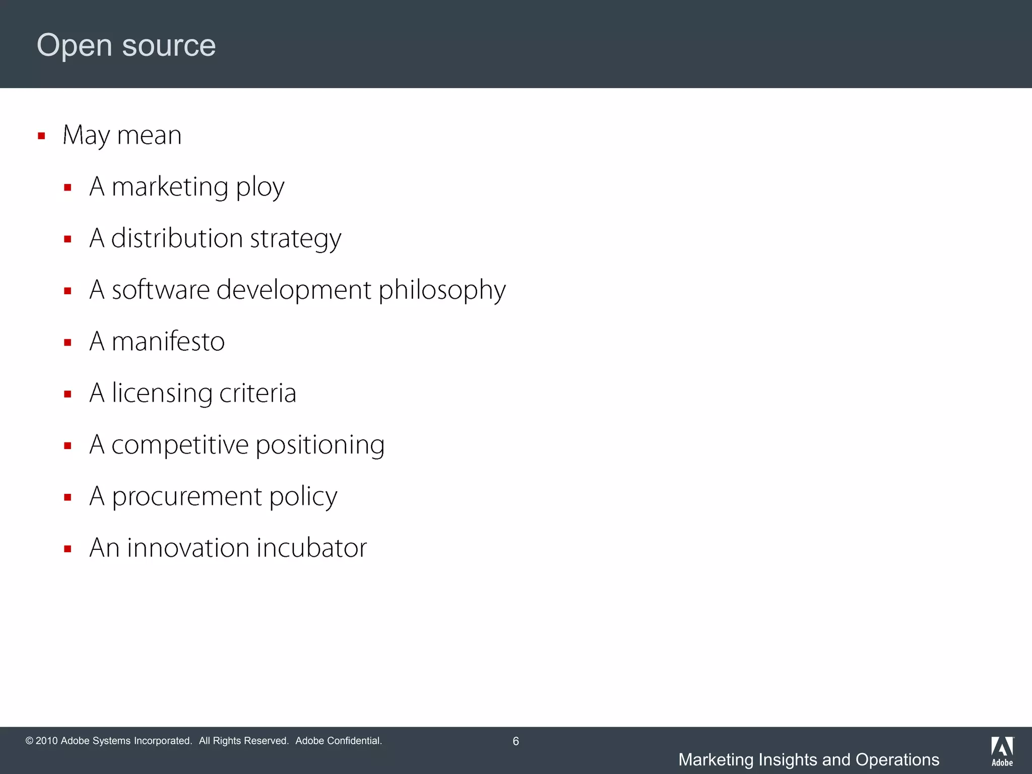 Open source

  

       

       

       

       

       

       

       

       




© 2010 Adobe Systems Incorporated. All Rights Reserved. Adobe Confidential.   6
                                                                                  Marketing Insights and Operations
 