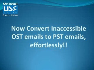 Now Convert Inaccessible
OST emails to PST emails,
effortlessly!!
 