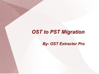 OST to PST Migration
By- OST Extractor Pro
 