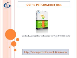 OST TO PST CONVERTER TOOL 
Get Best Answer How to Recover Corrupt OST File Data 
http://www.perfectdatasolutions.com/ 
 