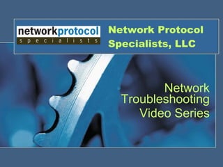 Network Protocol Specialists, LLC Network Troubleshooting Video Series 