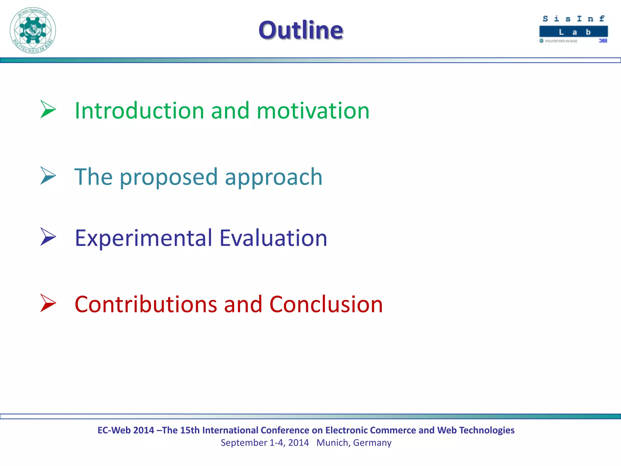 EC-Web 2014 –The 15th International Conference on Electronic Commerce and Web Technologies September 1-4, 2014 Munich, Germany 
Outline 
Introduction and motivation 
The proposed approach 
Experimental Evaluation 
Contributions and Conclusion  