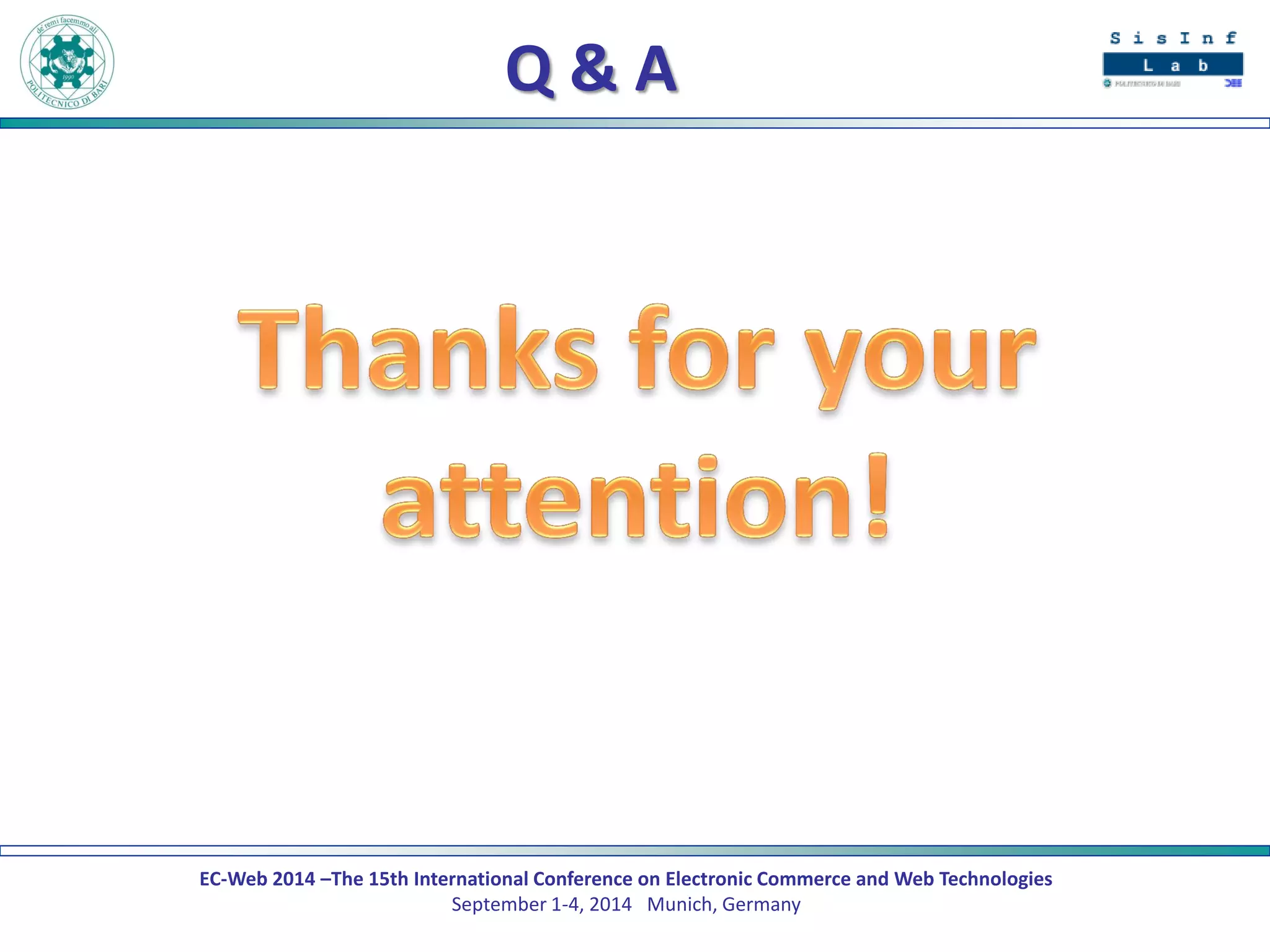 EC-Web 2014 –The 15th International Conference on Electronic Commerce and Web Technologies September 1-4, 2014 Munich, Germany 
Q & A 