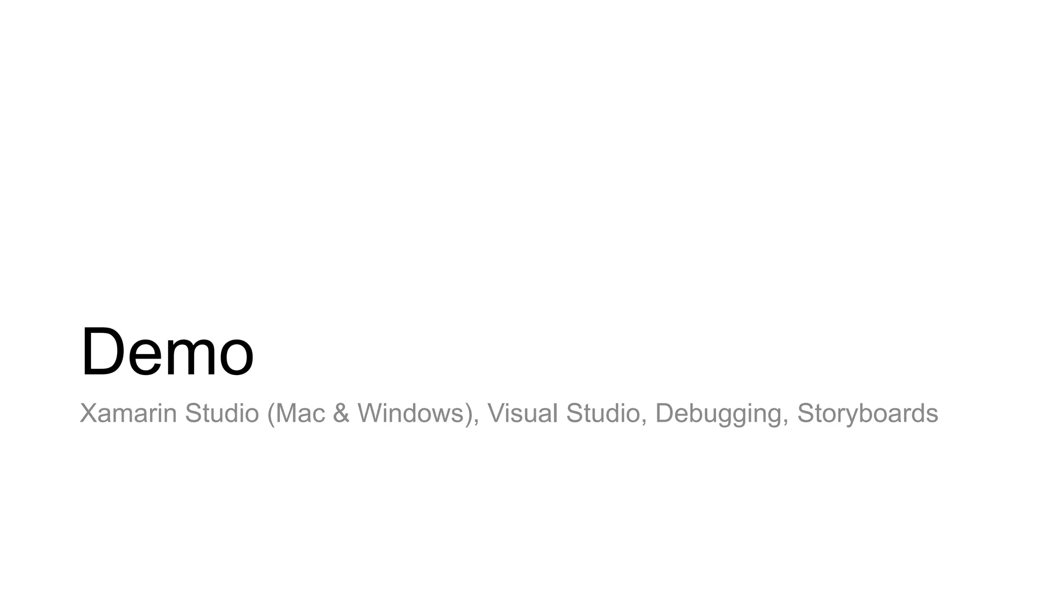 Demo
Xamarin Studio (Mac & Windows), Visual Studio, Debugging, Storyboards
 