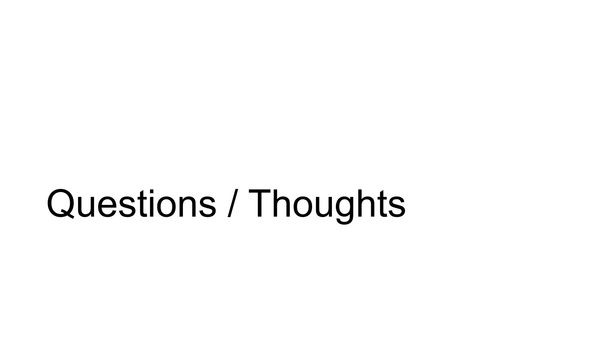 Questions / Thoughts
 