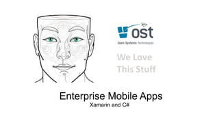 Enterprise Mobile Apps
Xamarin and C#
We Love
This Stuff
 