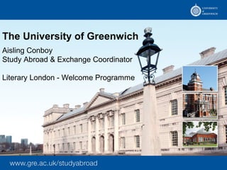 The University of Greenwich
Aisling Conboy
Study Abroad & Exchange Coordinator
Literary London - Welcome Programme
 