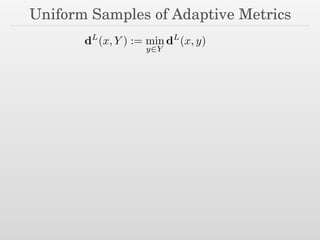 Uniform Samples of Adaptive Metrics
dL
(x, Y ) := min
y2Y
dL
(x, y)
 