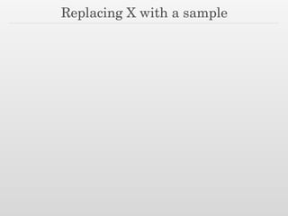 Replacing X with a sample
 