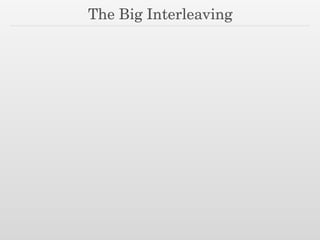The Big Interleaving
 