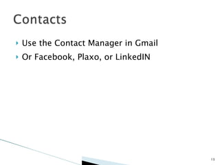 Use the Contact Manager in Gmail Or Facebook, Plaxo, or LinkedIN 