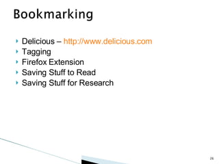 Delicious –  http://www.delicious.com Tagging Firefox Extension Saving Stuff to Read Saving Stuff for Research 