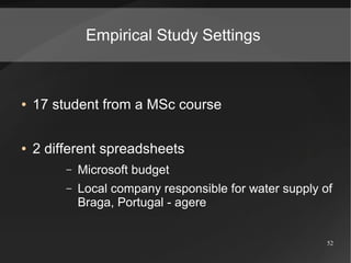 Empirical Study Settings

●

17 student from a MSc course

●

2 different spreadsheets
–

Microsoft budget

–

Local compa...