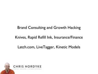 Brand Consulting and Growth Hacking
Knives, Rapid Refill Ink, Insurance/Finance
Latch.com, LiveTagger, Kinetic Models
 