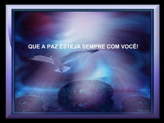 QUE A PAZ ESTEJA SEMPRE COM VOCÊ!  