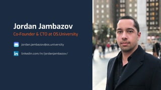 Jordan Jambazov
Co-Founder & CTO at OS.University
linkedin.com/in/jordanjambazov/
jordan.jambazov@os.university
 