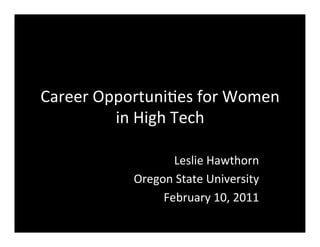 Career	
  Opportuni-es	
  for	
  Women	
  
            in	
  High	
  Tech	
  

                        Leslie	
  Hawthorn	
  
                Oregon	
  State	
  University	
  
                     February	
  10,	
  2011	
  
 