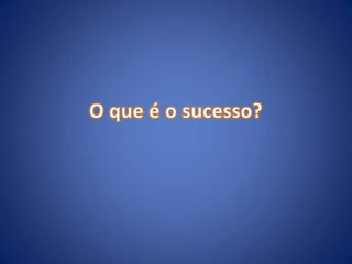 O que é o sucesso?