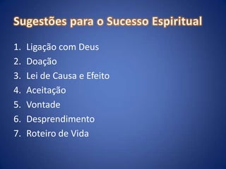 Sugestões para o Sucesso EspiritualLigação com DeusDoaçãoLei de Causa e EfeitoAceitaçãoVontadeDesprendimentoRoteiro de Vida