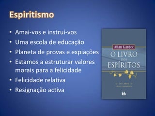 EspiritismoAmai-vos e instruí-vosUma escola de educaçãoPlaneta de provas e expiaçõesEstamos a estruturar valores morais para a felicidadeFelicidade relativaResignação activa
