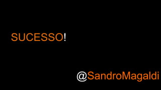SUCESSO!
@SandroMagaldi
 