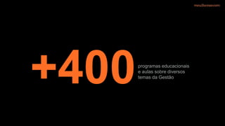 programas educacionais
e aulas sobre diversos
temas da Gestão
+400
 