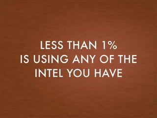 LESS THAN 1%
IS USING ANY OF THE
INTEL YOU HAVE
 