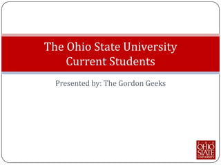 The Ohio State University
Current Students
Presented by: The Gordon Geeks

 