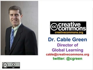 Dr. Cable Green
Director of
Global Learning
cable@creativecommons.org
twitter: @cgreen
 