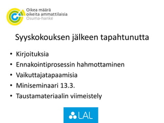 Syyskokouksen jälkeen tapahtunutta
• Kirjoituksia
• Ennakointiprosessin hahmottaminen
• Vaikuttajatapaamisia
• Miniseminaari 13.3.
• Taustamateriaalin viimeistely
 