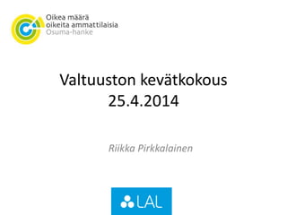 Valtuuston kevätkokous
25.4.2014
Riikka Pirkkalainen
 