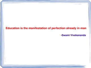 Education is the manifestation of perfection already in man

                                        ­Swami Vivekananda




                              
 