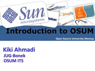 Open Source University Meetup Introduction to OSUM  Kiki Ahmadi Kiki Ahmadi JUG-Bonek  OSUM ITS 