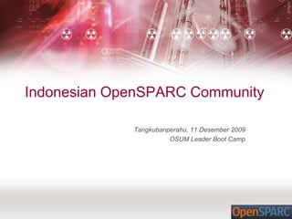 Indonesian OpenSPARC Community  Tangkubanperahu, 11 Desember 2009 OSUM Leader Boot Camp 